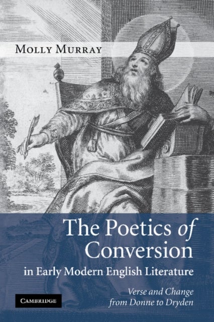 The Poetics of Conversion in Early Modern English Literature - Verse and Change from Donne to Dryden
