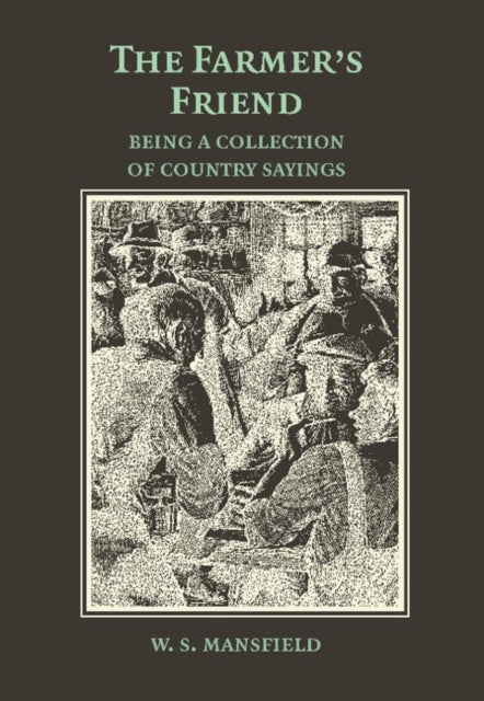 The Farmer''s Friend or Wise Saws and Modern Instances - Being a Collection of Country Sayings