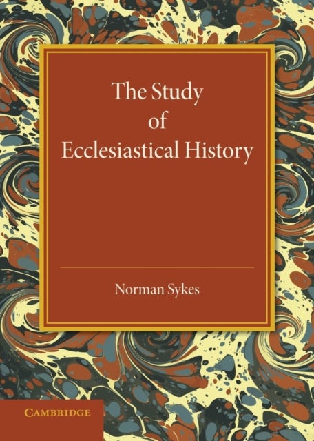 The Study of Ecclesiastical History - An Inaugural Lecture Given at Emmanuel College, Cambridge, 17 May 1945