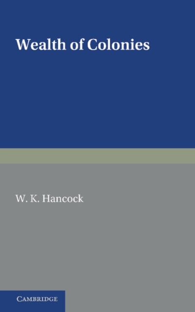 Wealth of Colonies - The Marshall Lectures, Delivered at Cambridge on 17 and 24 February 1950