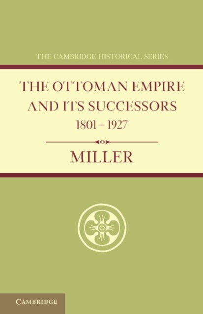 Ottoman Empire and Its Successors 1801 1927 - With an Appendix, 1927–1936