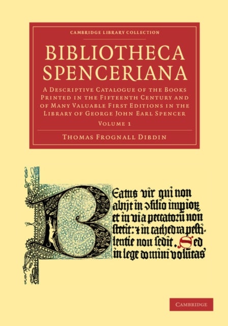 Bibliotheca Spenceriana - A Descriptive Catalogue of the Books Printed in the Fifteenth Century and of Many Valuable First Editions in the Library of George John Earl Spencer