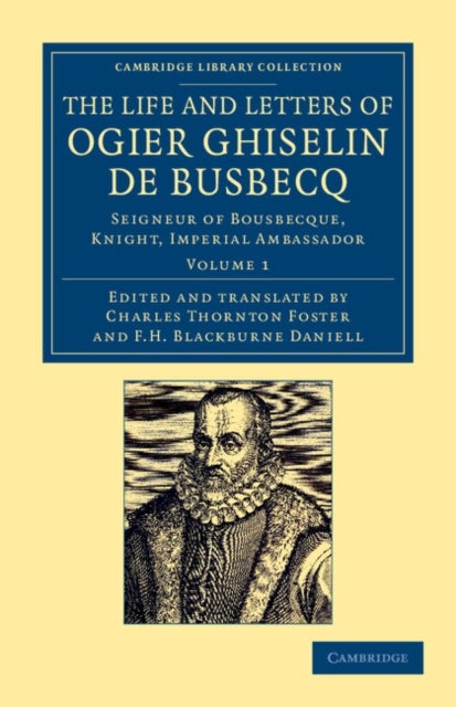 The Life and Letters of Ogier Ghiselin de Busbecq - Seigneur of Bousbecque, Knight, Imperial Ambassador