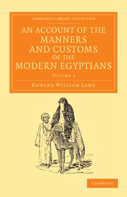 An Account of the Manners and Customs of the Modern Egyptians - Written in Egypt during the Years 1833, –34, and –35, Partly from Notes Made during a Former Visit to that Country in the Years 1825, –26, –27 and –28