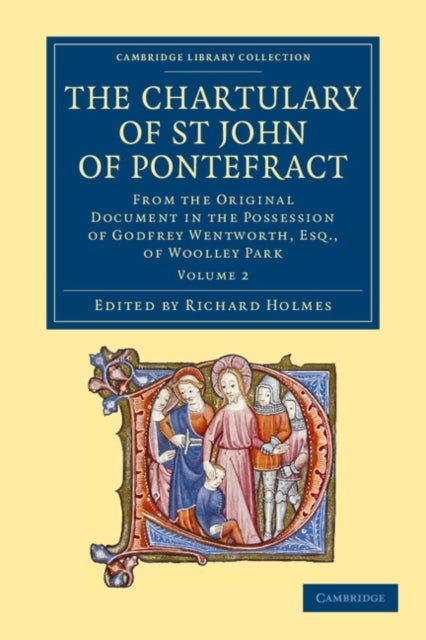 The Chartulary of St John of Pontefract - From the Original Document in the Possession of Godfrey Wentworth, Esq., of Woolley Park