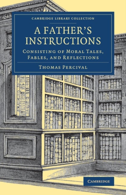A Father's Instructions - Consisting of Moral Tales, Fables, and Reflections