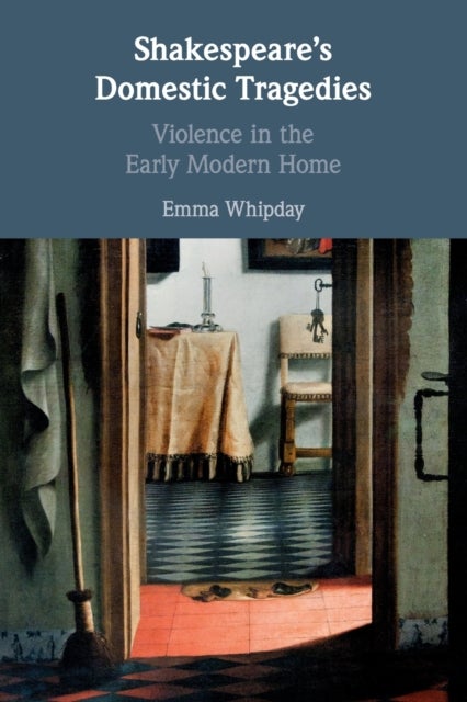 Shakespeare''s Domestic Tragedies - Violence in the Early Modern Home