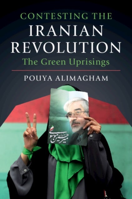 Contesting the Iranian Revolution - The Green Uprisings