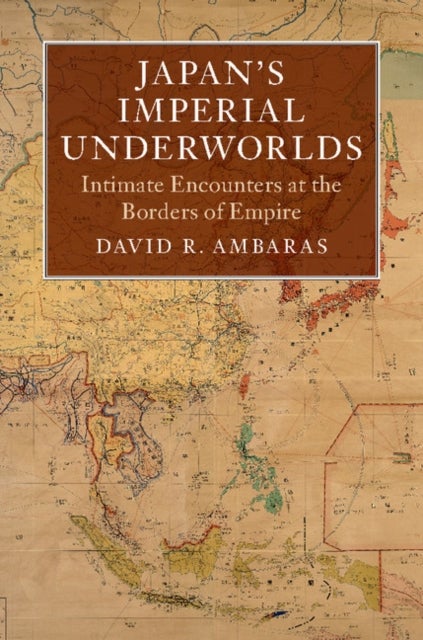 Japan's Imperial Underworlds - Intimate Encounters at the Borders of Empire