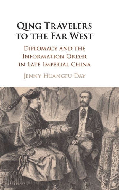 Qing Travelers to the Far West - Diplomacy and the Information Order in Late Imperial China