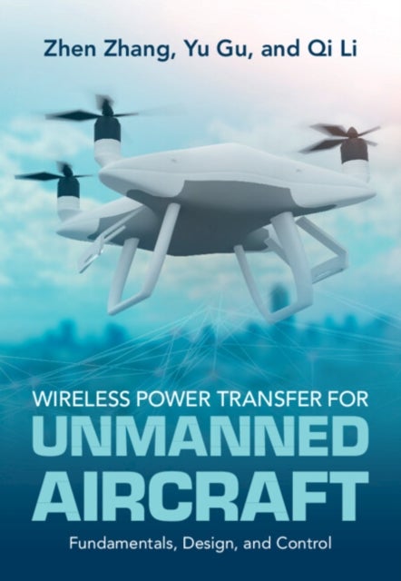 Wireless Power Transfer for Unmanned Aircraft - Fundamentals, Design, and Control