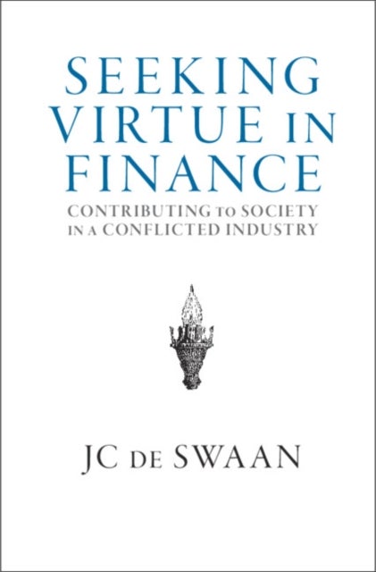 Seeking Virtue in Finance - Contributing to Society in a Conflicted Industry