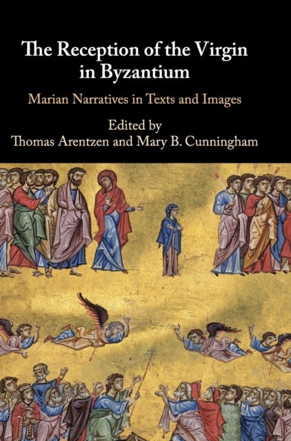 The Reception of the Virgin in Byzantium - Marian Narratives in Texts and Images