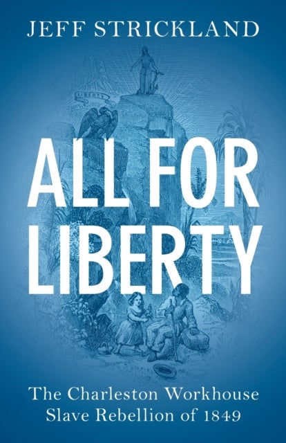 All for Liberty - The Charleston Workhouse Slave Rebellion of 1849