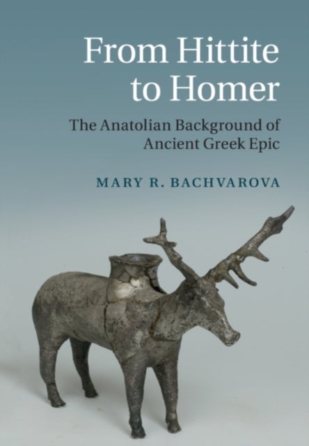 From Hittite to Homer - The Anatolian Background of Ancient Greek Epic