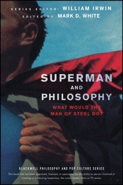 Superman and Philosophy – What Would the Man of Steel Do? - What Would the Man of Steel Do?