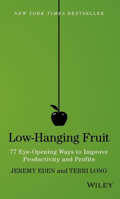 Low–Hanging Fruit – 77 Eye–Opening Ways to Improve  Productivity and Profits - 77 Eye-Opening Ways to Improve Productivity and Profits