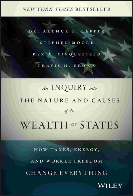 An Inquiry into the Nature and Causes of the Wealth of States - How Taxes, Energy, and Worker Freedom Change Everything