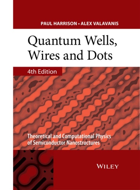 Quantum Wells, Wires and Dots - Theoretical andComputational Physics of SemiconductorNanostructures 4e - Theoretical and Computational Physics of Semiconductor Nanostructures