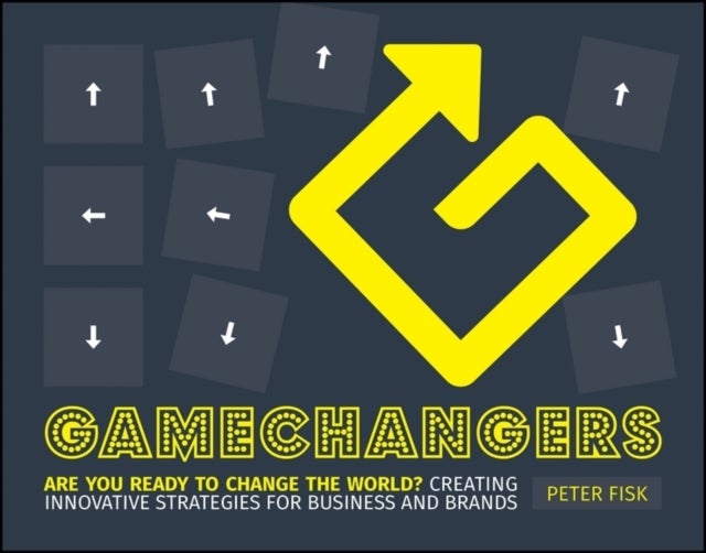 Gamechangers – Creating Innovative Strategies for Business and Brands; Lessons in Innovation from Those Winning the Game - Creating Innovative Strategies for Business and Brands; New Approaches to Strategy, Innovation and Marketing