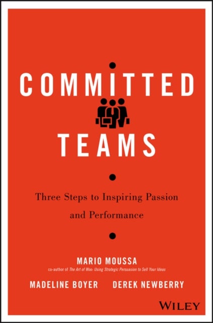 Committed Teams – Three Steps to Inspiring Passion and Performance - Three Steps to Inspiring Passion and Performance