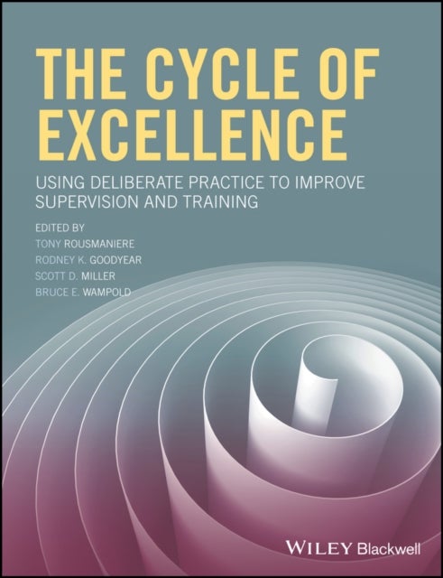 The Cycle of Excellence – Using Deliberate Practice to Improve Supervision and Training - Using Deliberate Practice to Improve Supervision and Training