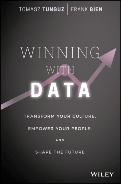 Winning with Data – Transform Your Culture, Empower Your People, and Shape the Future - Transform Your Culture, Empower Your People, and Shape the Future