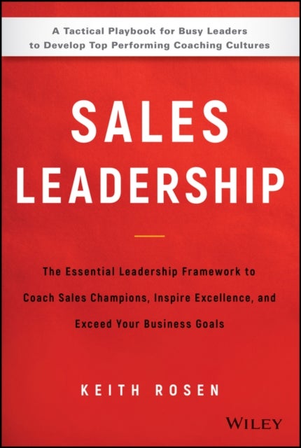 Sales Leadership – The Essential Leadership Framework to Coach Sales Champions, Inspire Excellence nd Exceed Your Business Goals - The Essential Leadership Framework to Coach Sales Champions, Inspire Excellence, and Exceed Your Business Goals