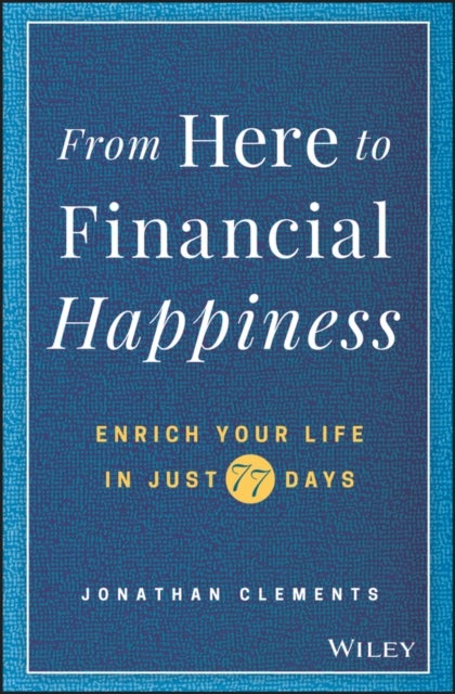 From Here to Financial Happiness – Enrich Your life in Just 77 Days - Enrich Your Life in Just 77 Days