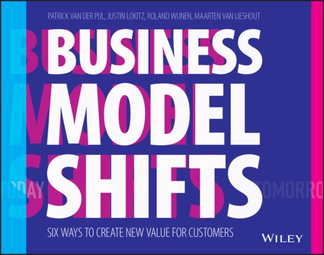 Business Model Shifts – Six Ways to Create New Value For Customers - Six Ways to Create New Value For Customers