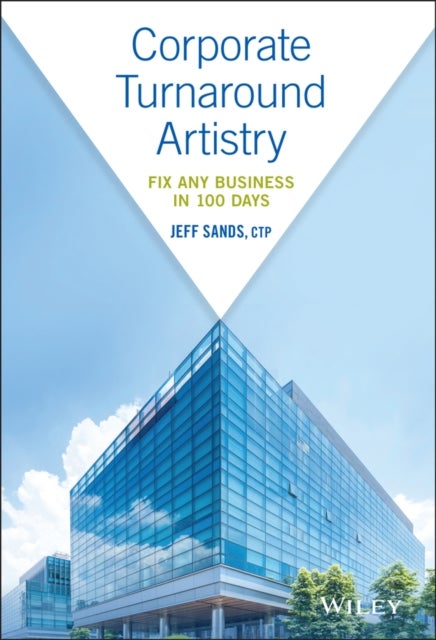 Corporate Turnaround Artistry – Fix Any Business in 100 Days - Fix Any Business in 100 Days