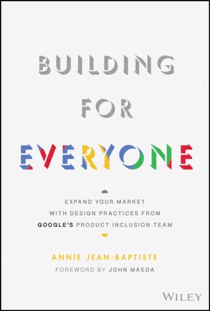 Building For Everyone - Expand Your Market With Design Practices From Google's Product Inclusion Team