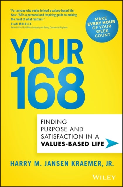 Your 168 – Finding Purpose and Satisfaction in a Values–Based Life - Finding Purpose and Satisfaction in a Values-Based Life