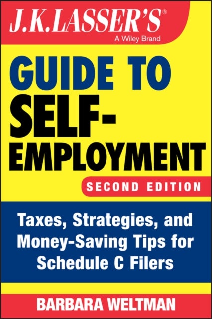 J.K. Lasser's Guide to Self–Employment – Taxes, Srategies, and Money–Saving Tips for Schedule C Filers, Second Edition - Taxes, Strategies, and Money-Saving Tips for Schedule C Filers