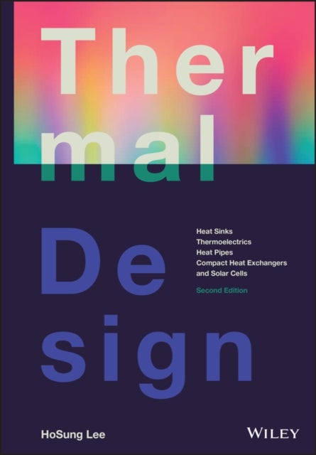 Thermal Design - Heat Sinks, Thermoelectrics, Heat Pipes, Compact Heat Exchangers, and Solar Cells