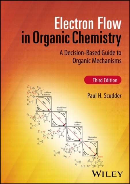 Electron Flow in Organic Chemistry: A Decision–Bas ed Guide to Organic Mechanisms, Third Edition - A Decision-Based Guide to Organic Mechanisms