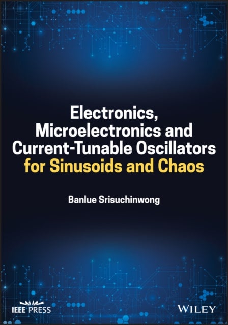 Electronics, Microelectronics and Current–Tunable Oscillators for Sinusoids and Chaos av Banlue Srisuchinwong