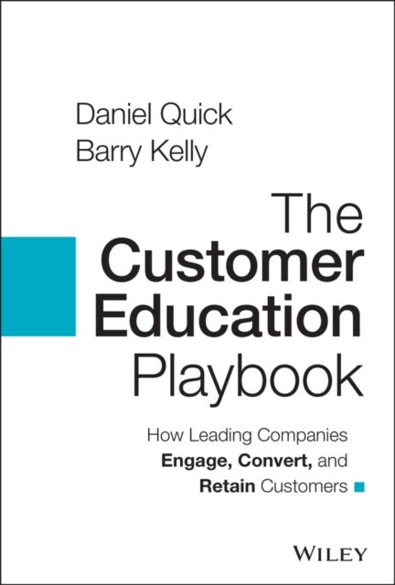 The Customer Education Playbook: How Leading Compa nies Engage, Convert, and Retain Customers - How Leading Companies Engage, Convert, and Retain Customers