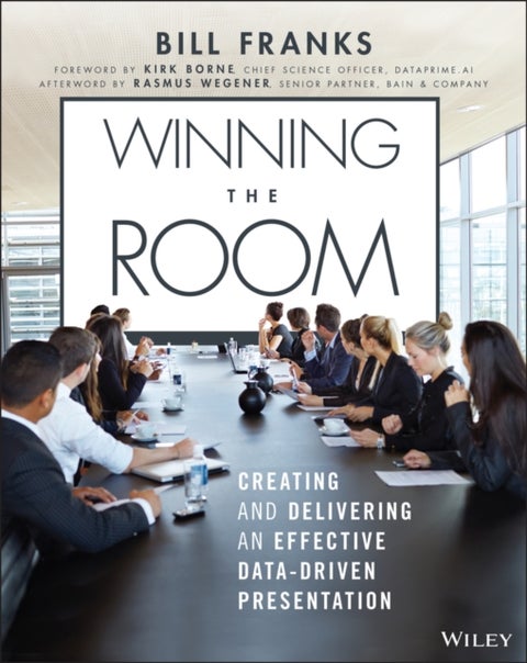 Winning the Room – Creating and Delivering an Effective Data–Driven Presentation - Creating and Delivering an Effective Data-Driven Presentation