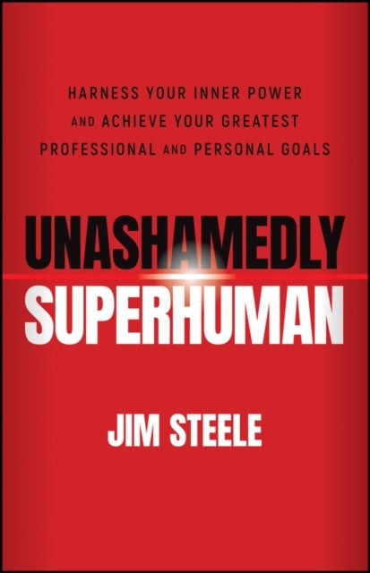 Unashamedly Superhuman: Harness Your Inner Power and Achieve Your Greatest Professional and Personal Goals - Harness Your Inner Power and Achieve Your Greatest Professional and Personal Goals