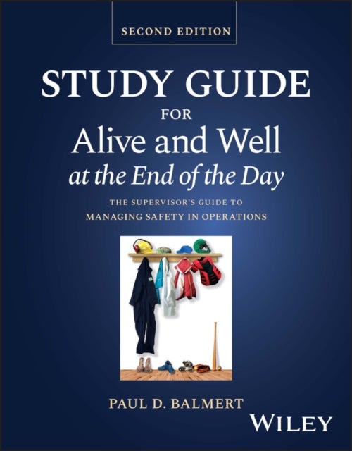 Study Guide for Alive and Well at the End of the Day – The Supervisor's Guide to Managing Safety in Operations, Second Edition - The Supervisor's Guide to Managing Safety in Operations