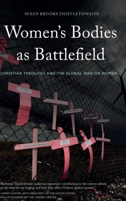 Women''s Bodies as Battlefield - Christian Theology and the Global War on Women