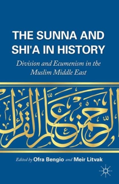 The Sunna and Shi''a in History - Division and Ecumenism in the Muslim Middle East