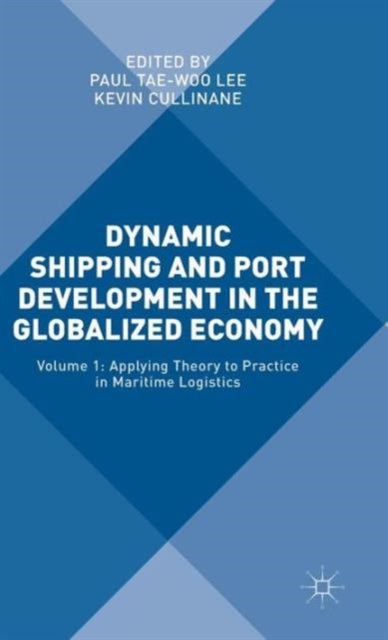 Dynamic Shipping and Port Development in the Globalized Economy - Volume 1: Applying Theory to Practice in Maritime Logistics