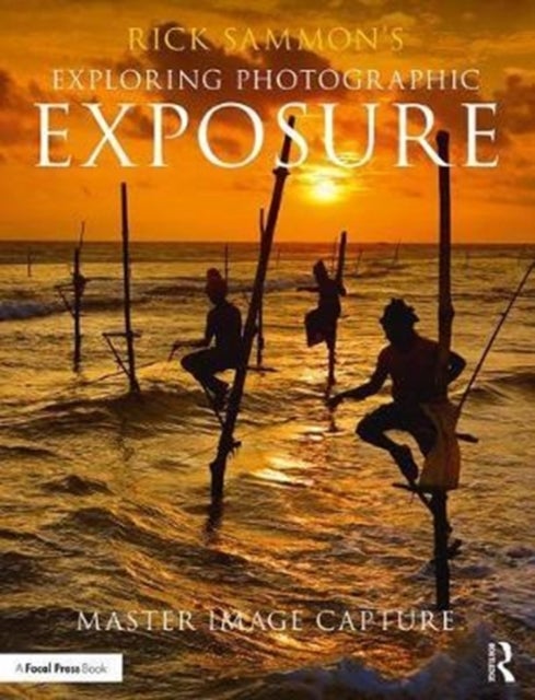 Rick Sammon's Exploring Photographic Exposure - Master Image Capture