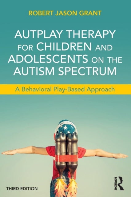 AutPlay Therapy for Children and Adolescents on the Autism Spectrum - A Behavioral Play-Based Approach, Third Edition