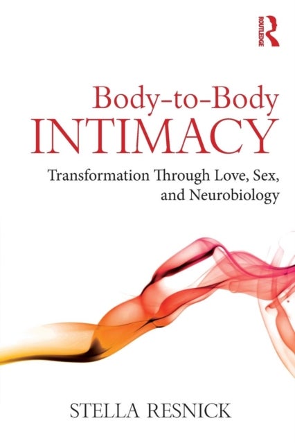 Body-to-Body Intimacy - Transformation Through Love, Sex, and Neurobiology