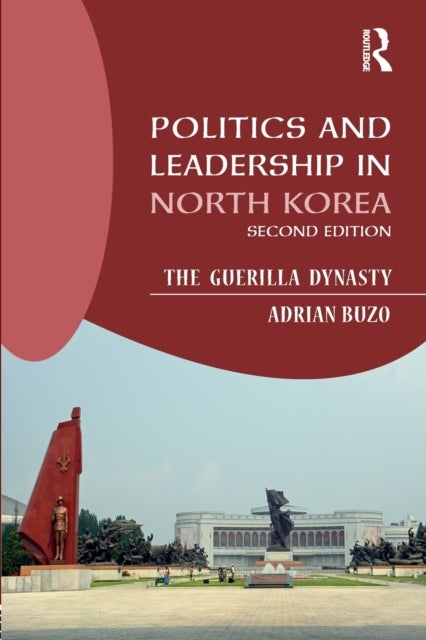 Politics and Leadership in North Korea - The Guerilla Dynasty