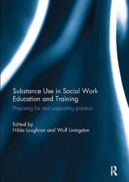 Substance Use in Social Work Education and Training - Preparing for and supporting practice