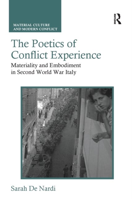 The Poetics of Conflict Experience - Materiality and Embodiment in Second World War Italy